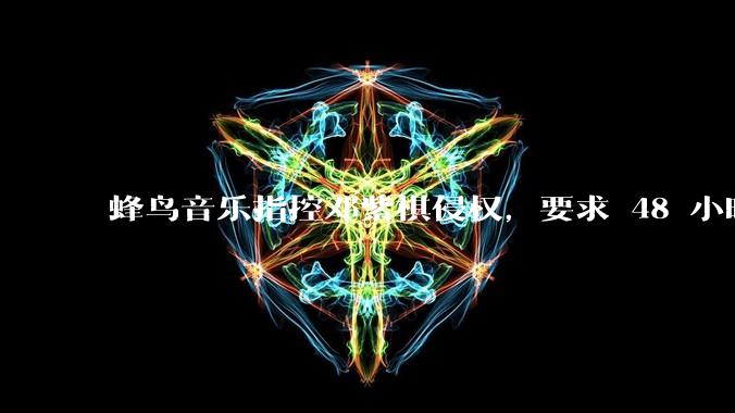 蜂鸟音乐指控邓紫棋侵权，要求 48 小时内下架重录歌曲，邓紫棋回应「不会下架」，这一指控合理吗？